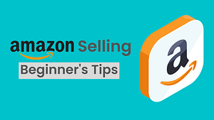 Amazon Selling Tips - Selling On Amazon As A Beginner