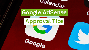 Google AdSense Approval Tips | How To Get Approved Fast?