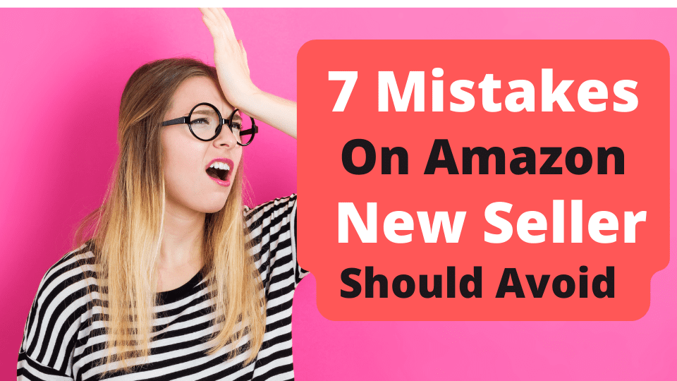 7 Mistakes On Amazon New Seller Should Avoid